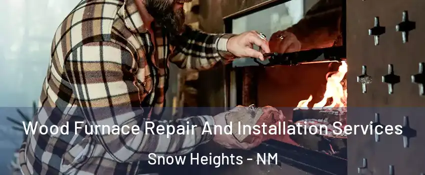 Wood Furnace Repair And Installation Services Snow Heights - NM