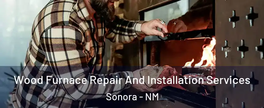 Wood Furnace Repair And Installation Services Sonora - NM