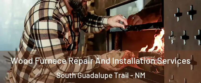 Wood Furnace Repair And Installation Services South Guadalupe Trail - NM