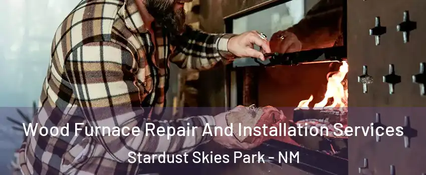 Wood Furnace Repair And Installation Services Stardust Skies Park - NM