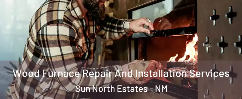 Wood Furnace Repair And Installation Services Sun North Estates - NM