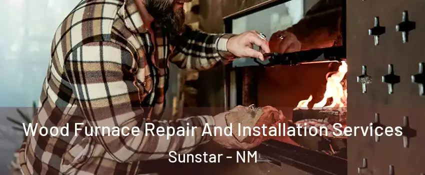 Wood Furnace Repair And Installation Services Sunstar - NM