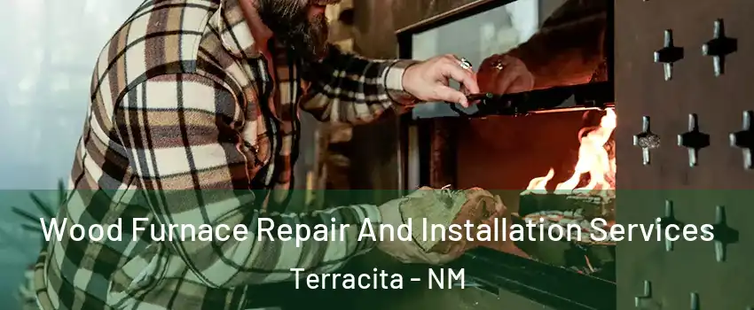 Wood Furnace Repair And Installation Services Terracita - NM