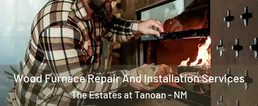 Wood Furnace Repair And Installation Services The Estates at Tanoan - NM