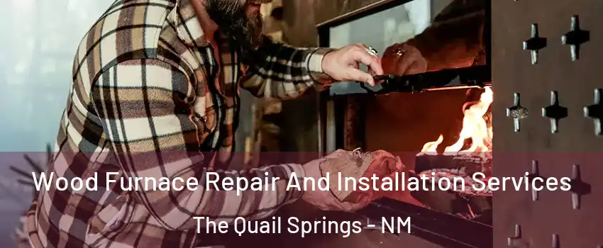 Wood Furnace Repair And Installation Services The Quail Springs - NM