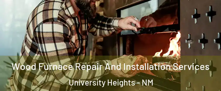 Wood Furnace Repair And Installation Services University Heights - NM