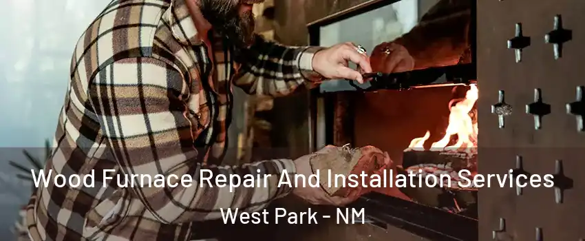 Wood Furnace Repair And Installation Services West Park - NM