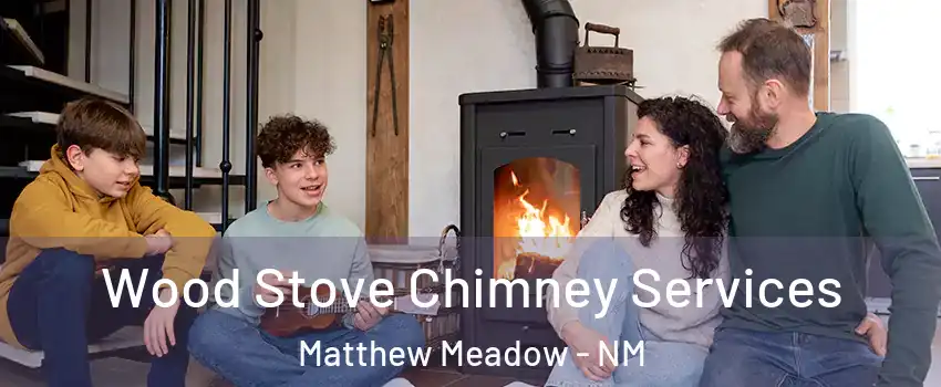 Wood Stove Chimney Services Matthew Meadow - NM