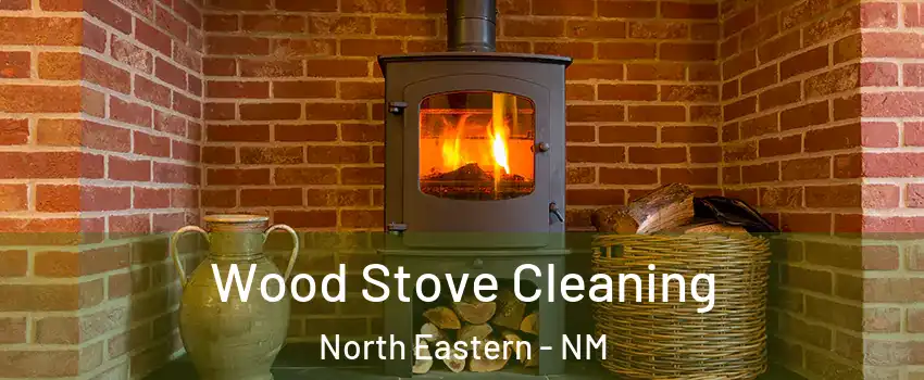 Wood Stove Cleaning North Eastern - NM