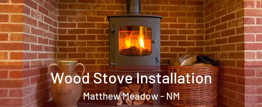 Wood Stove Installation Matthew Meadow - NM