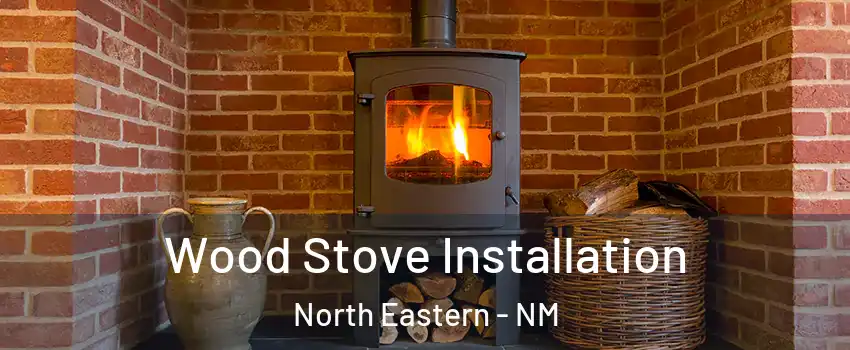 Wood Stove Installation North Eastern - NM