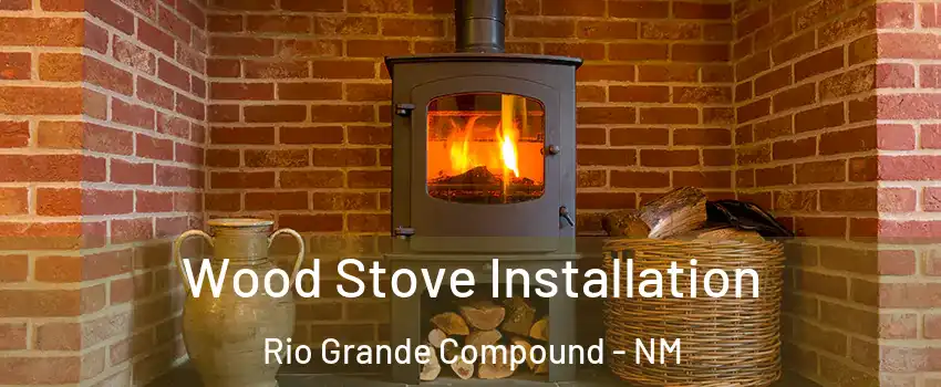 Wood Stove Installation Rio Grande Compound - NM