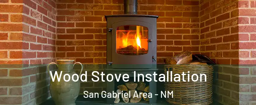 Wood Stove Installation San Gabriel Area - NM