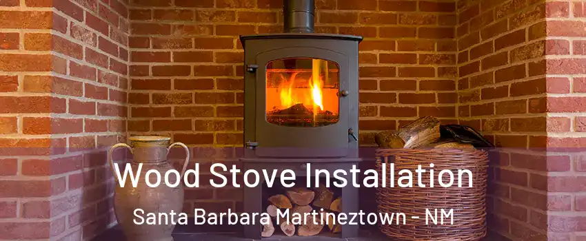 Wood Stove Installation Santa Barbara Martineztown - NM