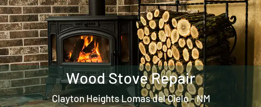 Wood Stove Repair Clayton Heights Lomas del Cielo - NM