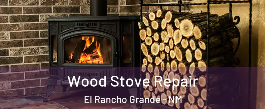 Wood Stove Repair El Rancho Grande - NM