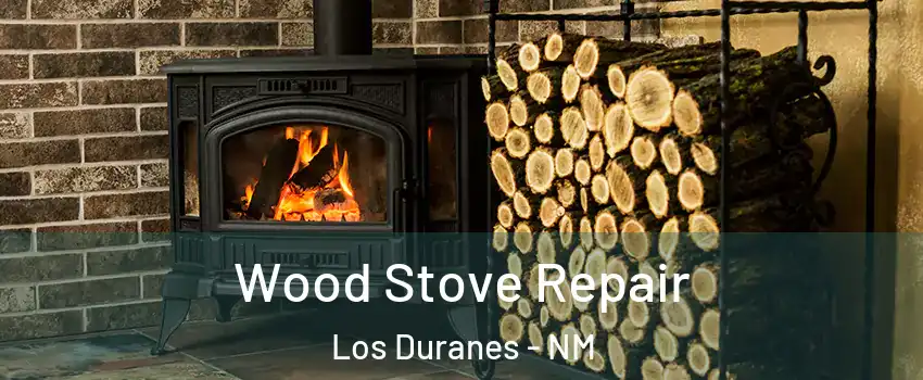 Wood Stove Repair Los Duranes - NM