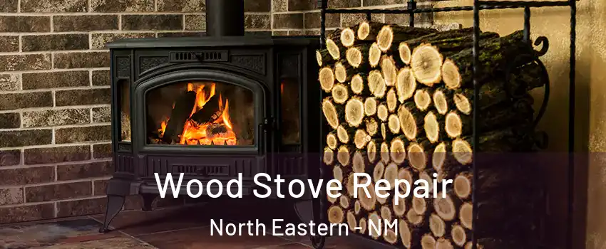 Wood Stove Repair North Eastern - NM