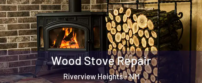 Wood Stove Repair Riverview Heights - NM