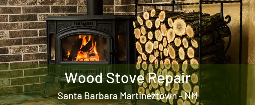 Wood Stove Repair Santa Barbara Martineztown - NM