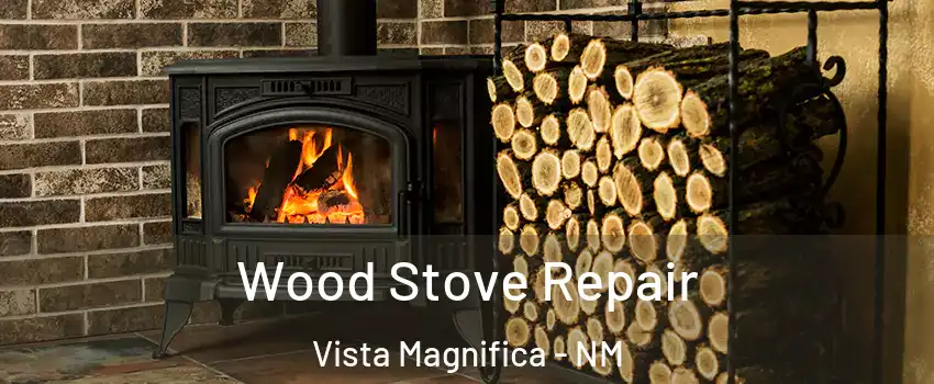 Wood Stove Repair Vista Magnifica - NM